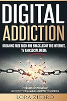 Digital Addiction: Breaking Free from the Shackles of the Internet, TV and Social Media 1520206038 Book Cover
