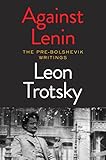 Against Lenin: The Pre-Bolshevik Writings - Leon Trotsky 