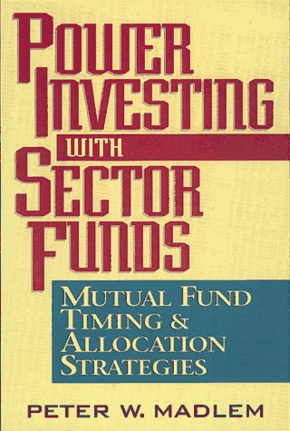 Power Investing With Sector Funds: Mutual Fund Timing & Allocation Strategies