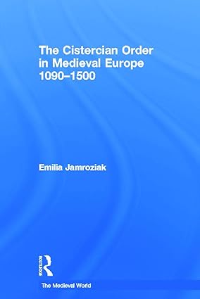 The Cistercian Order in Medieval Europe: 1090-1500 (The Medieval World)