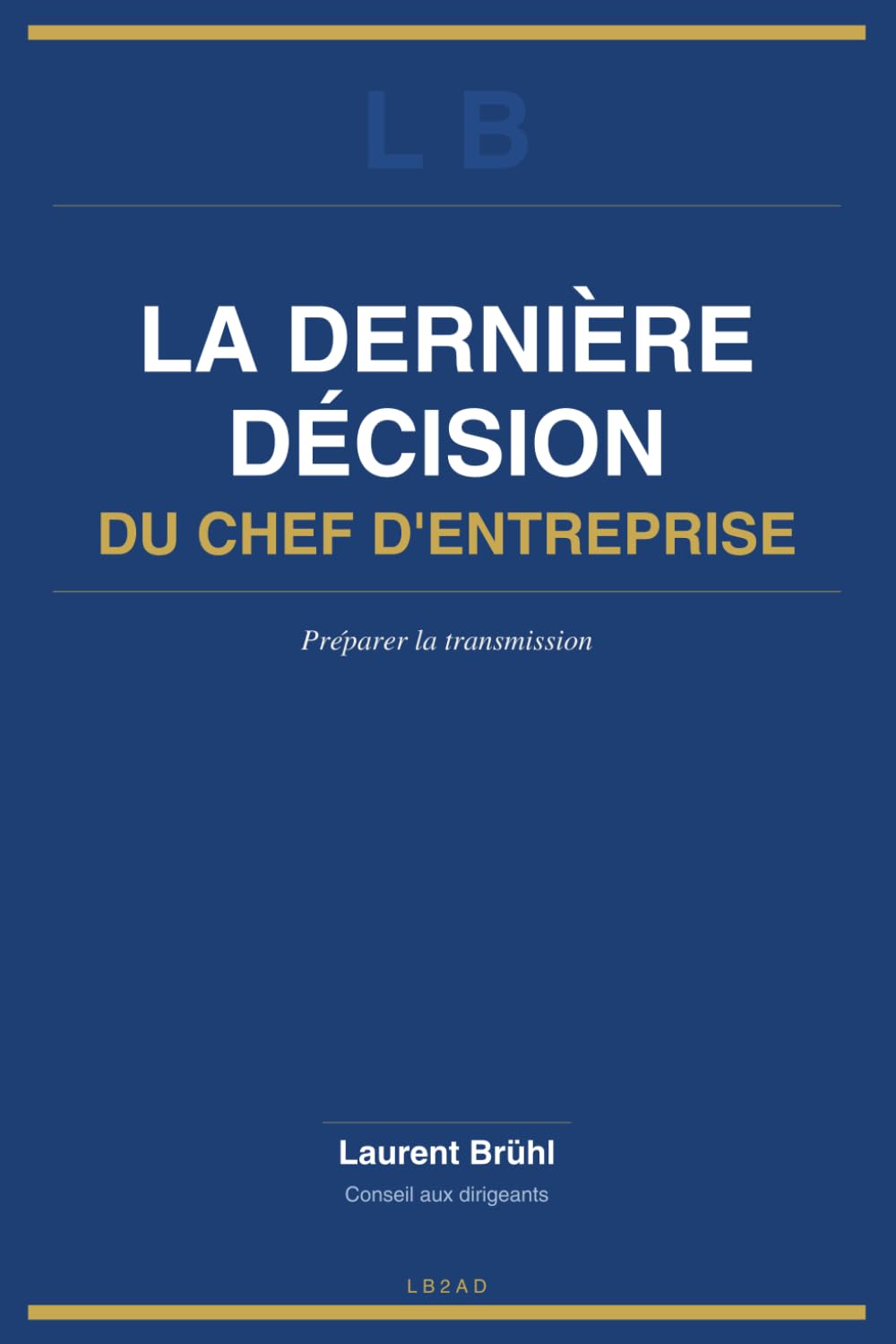 LA DERNIERE DECISION DU CHEF D'ENTREPRISE: Préparer la transmission