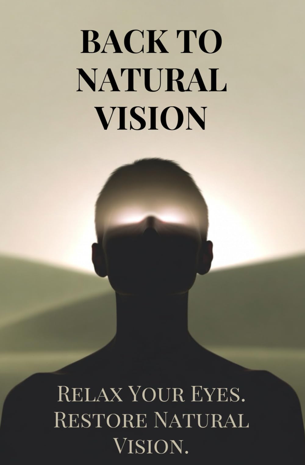 Back to Natural Vision: Relax Your Eyes. Restore Natural Vision.