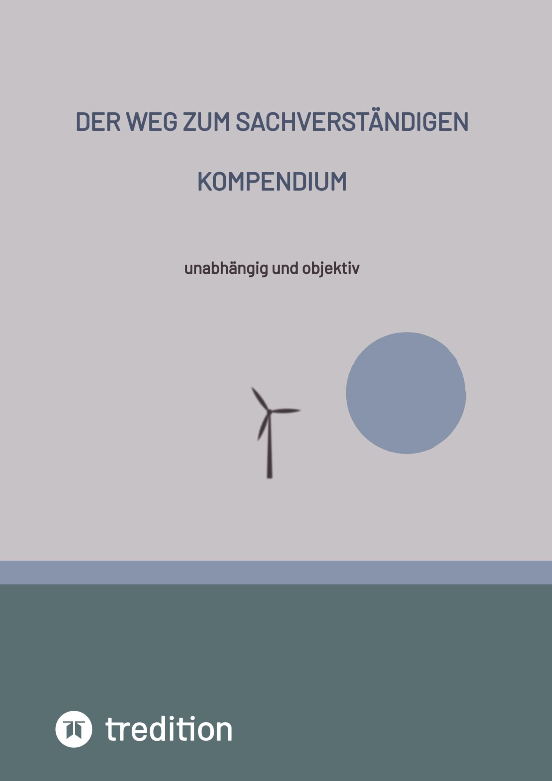 Der Weg zum Sachverständigen: unabhängig und objektiv: Kompendium für Sachverständige