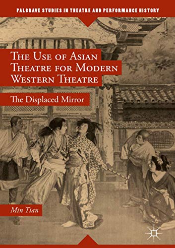 The Use of Asian Theatre for Modern Western Theatre: The Displaced Mirror (Palgrave Studies in Theatre and Performance History)