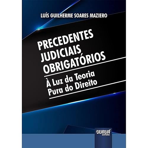 Precedentes Judiciais Obrigatórios - À Luz da Teoria Pura do Direito