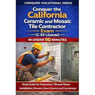 Conquer the California Ceramic and Mosaic Tile Contractor Exam (C-54 License) in Under 90 Minutes: Study Guide for Preparatio