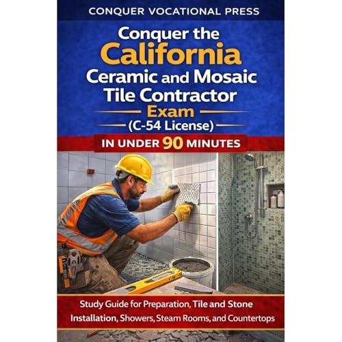 Conquer the California Ceramic and Mosaic Tile Contractor Exam (C-54 License) in Under 90 Minutes: Study Guide for Preparatio