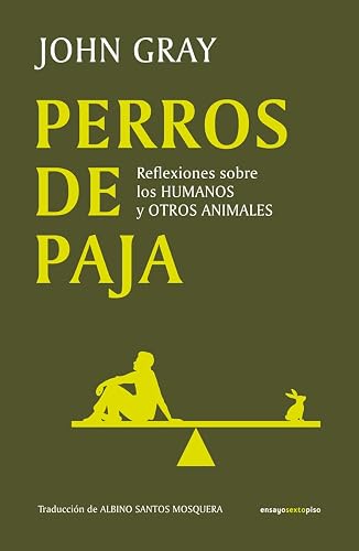 Perros de paja: Reflexiones sobre los humanos y otros animales (ENSAYO)