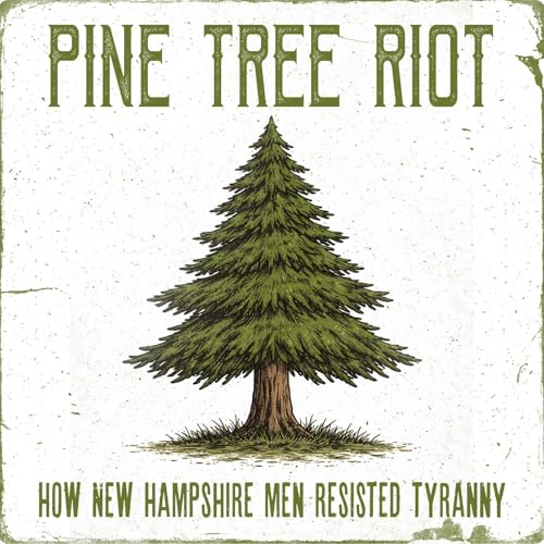 THE PINE TREE RIOT | When Tyranny Takes an Inch, Men Must Draw the Line