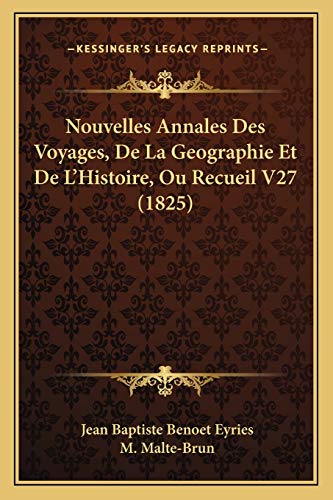 Nouvelles Annales Des Voyages, De La Geographie Et De L'Histoire, Ou Recueil V27 (1825) (French Edition)