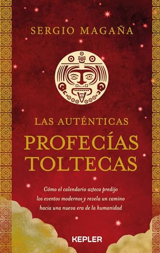 Las Auténticas Profecías Toltecas: Como el calendario azteca predijo los eventos modernos y revela un camino hacia una nueva era de la humanidad (Kepler Chamanismo)