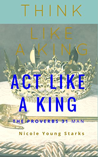 Think Like a King, Act Like a King: The Proverbs 31 Man (English Edition)