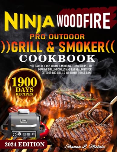 Ninja Woodfire Pro Outdoor Grill & Smoker Cookbook: 1900 Days of Easy, Yummy & Mouthwatering Recipes to Improve Grilling Skills and Eat Healthier for Outdoor BBQ Grill & Air Fryer, Roast, Bake