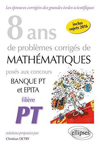 Télécharger 8 Ans de Problèmes Corrigés de Mathématiques Posés aux Concours Banque PT et EPITA Filière PT Francais PDF