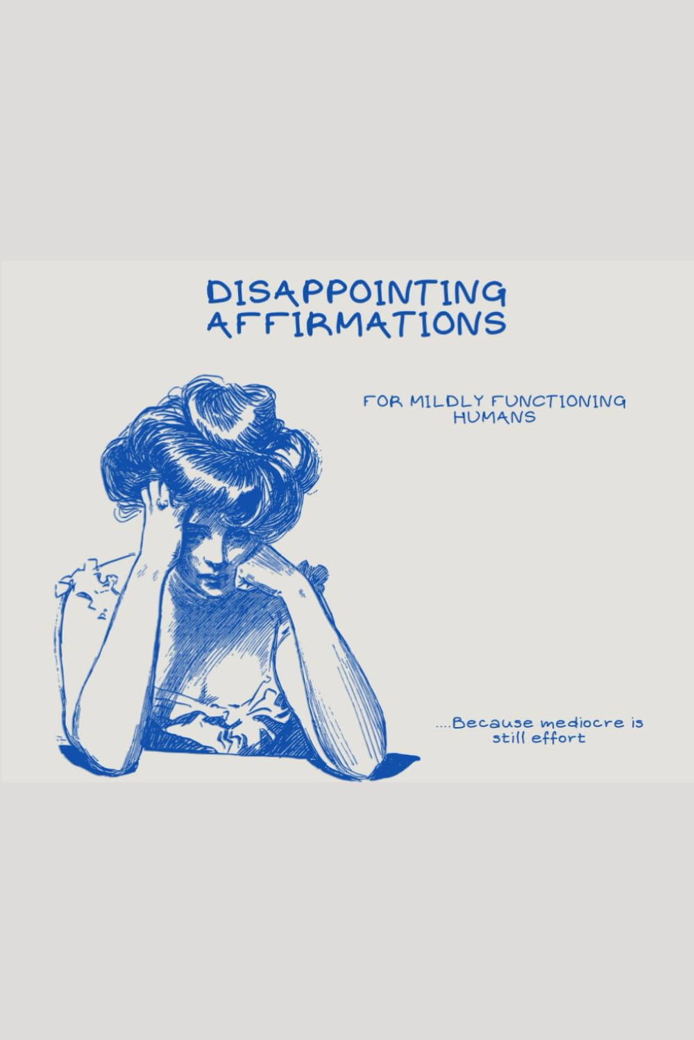 DISAPPOINTING AFFIRMATIONS: For Mildly Functioning Adults (Because mediocre is still effort)