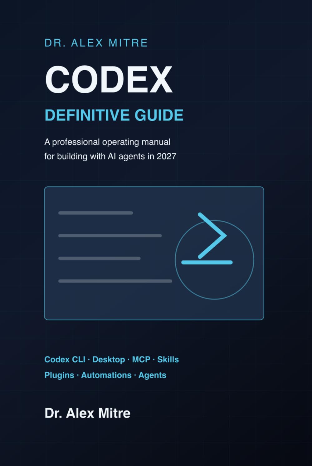 Codex: The Definitive Guide: From beginner to expert with Codex CLI, Codex Desktop, MCPs, plugins, skills, and AI agents for 2027