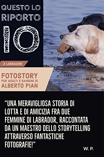  Questo lo riporto io!: Una storia di lotta e di amicizia fra due femmine di Labrador. (Your Storytelling is Born Vol. 1)