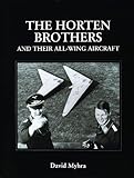 The Horten Brothers and Their All-Wing Aircraft: (Schiffer Military Aviation History (Hardcover))