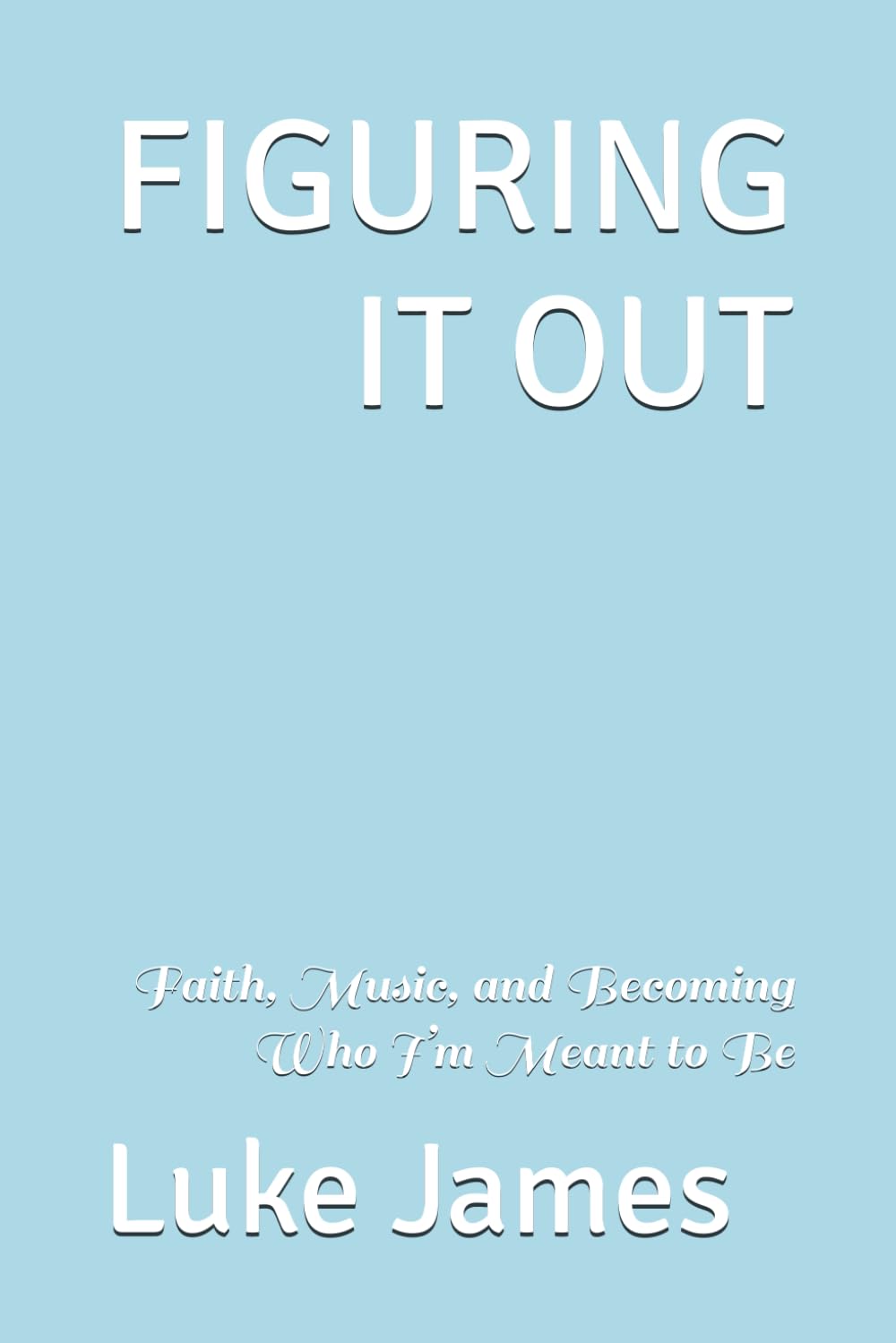 FIGURING IT OUT: Faith, Music, and Becoming Who I’m Meant to Be