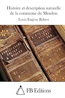 Histoire Et Description Naturelle de la Commune de Meudon 1508732523 Book Cover