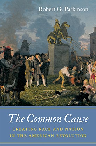 The Common Cause: Creating Race and Nation in the American Revolution (Published by the Omohundro Institute of Early American History and Culture and the University of North Carolina Press)