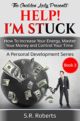 Help! I'm Stuck: How To Increase Your Energy, Master Your Money and Control Your Time