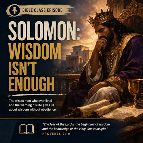 Solomon: Wisdom Isn&rsquo;t Enough