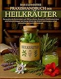 Das ultimative Praxishandbuch der Heilkräuter: 200 bewährte Rezepte, Farbillustrationen, wissenschaftlich fundierte Anwendungen und Sicherheitstipps – Schritt für Schritt erklärt und sofort wirksam. - Ava Grünwald 