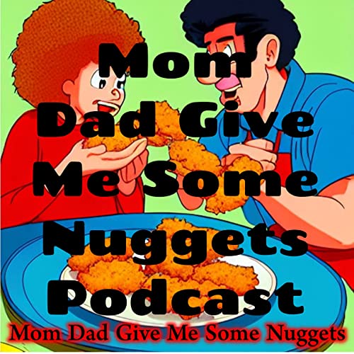 Mom Dad Give Me Some Nuggets