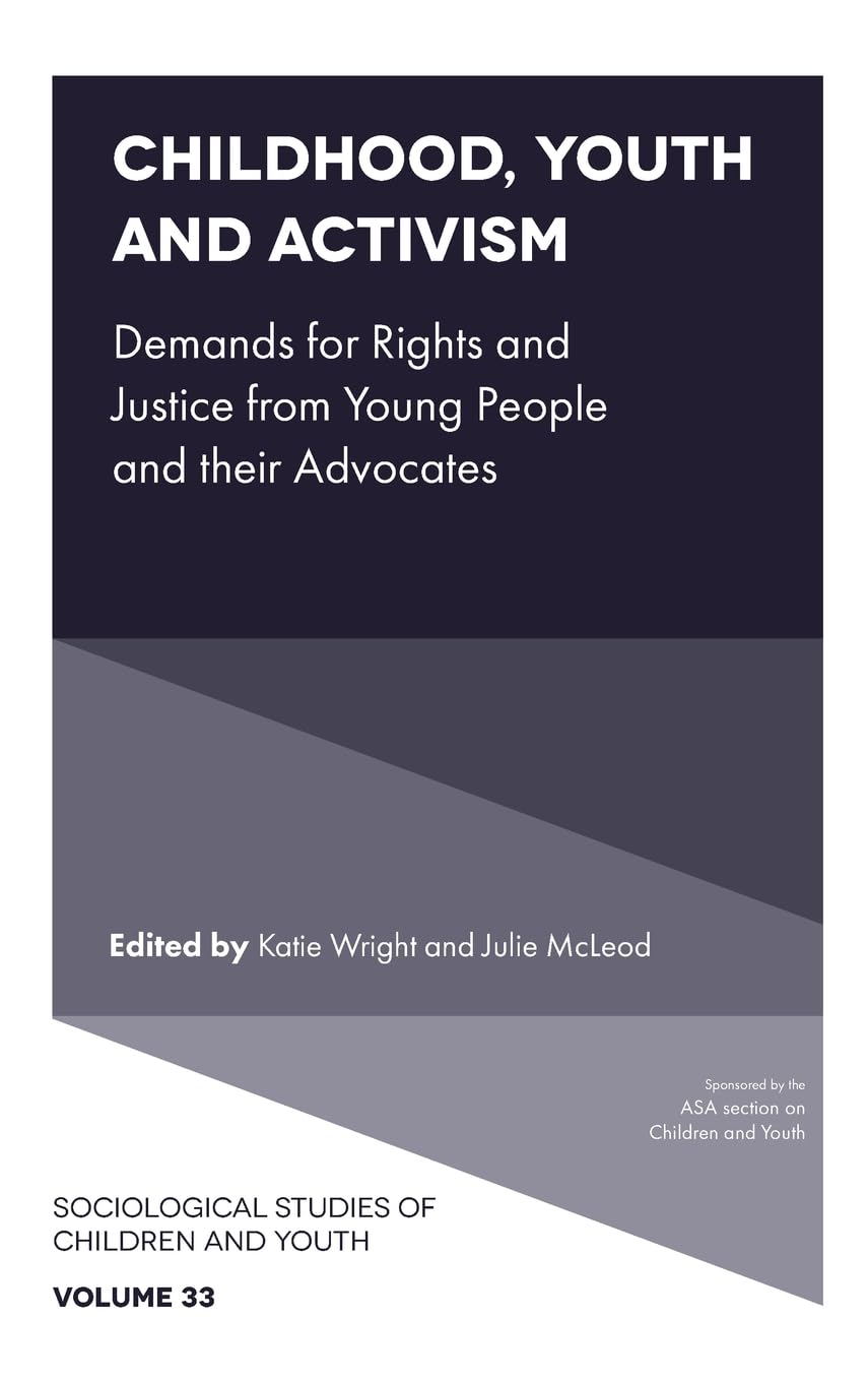 Childhood, Youth and Activism: Demands for Rights and Justice from Young People and their Advocates: 33 (Sociological Studies of Children and Youth)