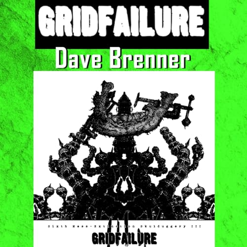 David Brenner (GRIDFAILURE) on Sixth Mass-Extinction Skulduggery III