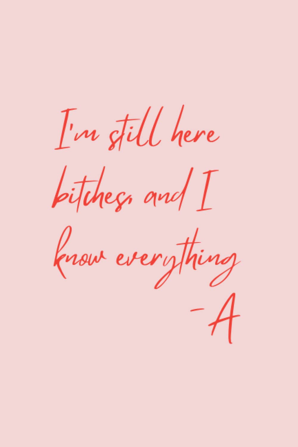 Pretty Little Liars Paperback Notebook: I’m Still Here Bitches, and I Know Everything -A
