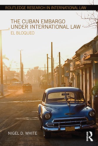 The Cuban Embargo under International Law: El Bloqueo (Routledge Research in International Law)      1st Edition, Kindle Edition