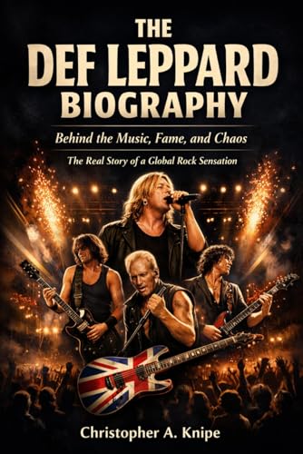 THE DEF LEPPARD BIOGRAPHY: Behind the Music, Fame, and Chaos The Real Story of a Global Rock...