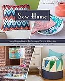 Sew Home: Learn Design Basics, Techniques, Fabrics & Supplies - 30+ Modern Projects to Turn a House into YOUR Home