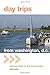 Day TripsÃâÃÂ® from Washington, D.C.: Getaway Ideas for the Local Traveler (Day Trips Series)