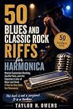 50 BLUES AND CLASSIC ROCK RIFFS FOR HARMONICA: Master Expressive Bending, Soulful Tone, and the Signature Licks of Blues and Rock: A Step-by-Step Guide for C Harmonica