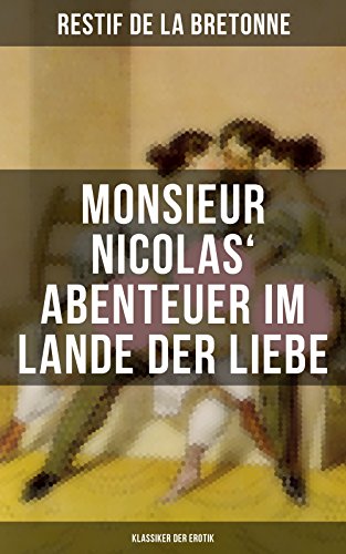 Monsieur Nicolas' Abenteuer im Lande der Liebe (Klassiker der Erotik): Retif de la Bretonne war ein