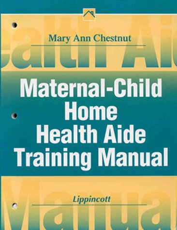 Maternal-child Home Health Aide Training Manual (Home Care Manuals) Maternal-child Home Health Aide Training Manual (Home Care Manuals)