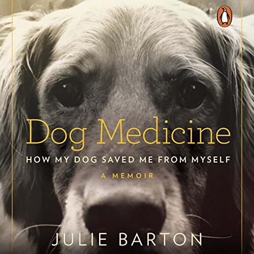 Dog Medicine How My Dog Saved Me from Myself (Audible Audio Edition
