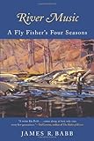 River Music: A Fly Fisher's Four... - James R. Babb