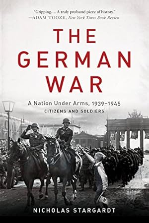 The German War: A Nation Under Arms, 1939-1945