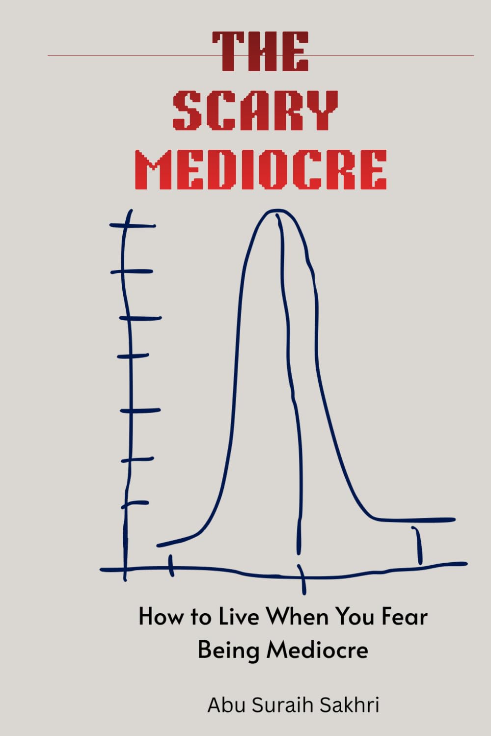 The Scary Mediocre: How to Live When You Fear Being Mediocre