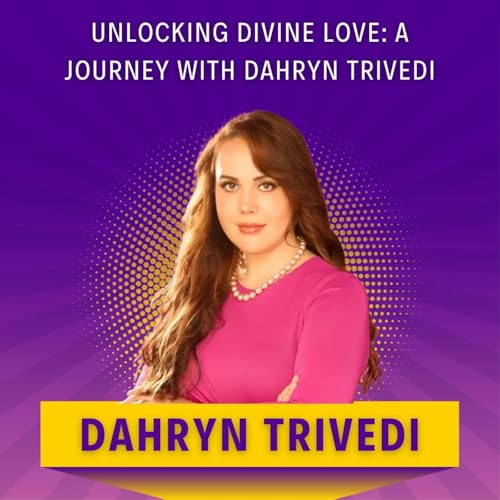 Unlocking Divine Love: A Journey with Dahryn Trivedi
