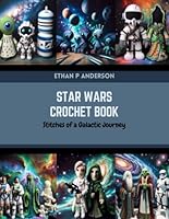 Star Wars Crochet Book: Stitches of a Galactic Journey B0CR44HTCQ Book Cover