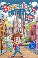 BARCELONA FOR KIDS. FUN TRAVEL GUIDE: FROM 6 TO 10 YEARS B0D9LT5YZV Book Cover