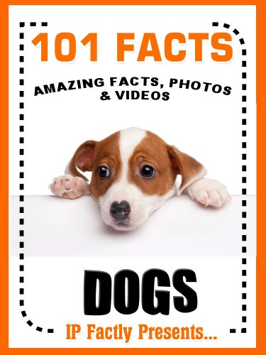 101 Facts… Dogs! Amazing Facts, Photos and Video Links to the World's Best Loved Pet. (101 Animal Facts Book 1)