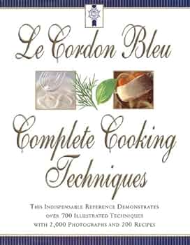 その他 Le Cordon Bleu Complete Cookery Techniques: With over 200 Basic Recipes from the World&#39;s Most Famous Culinary School Le Cordon Bleu's Complete Cooking Techniques – Chris