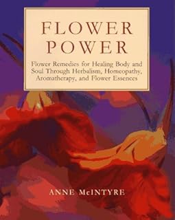 Flower Power: Flower Remedies for Healing Body and Soul Through Herbalism, Homeopathy, Aromatherapy, and Flower Essences (Henry Holt Reference Book)