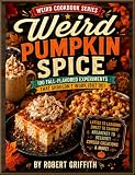 Weird Pumpkin Spice: 100 Fall-Flavored Experiments That Shouldnβt Work (But Do) (Weird Cookbooks)